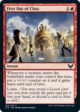 First Day of Class
 Whenever a creature enters the battlefield under your control this turn, put a +1/+1 counter on it and it gains haste until end of turn.
Learn. (You may reveal a Lesson card you own from outside the game and put it into your hand, or discard a card to draw a card.)